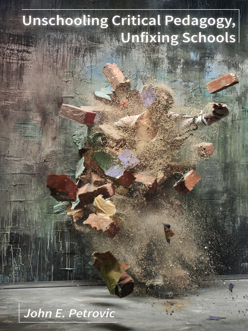 Title details for Unschooling Critical Pedagogy, Unfixing Schools by John E. Petrovic - Available